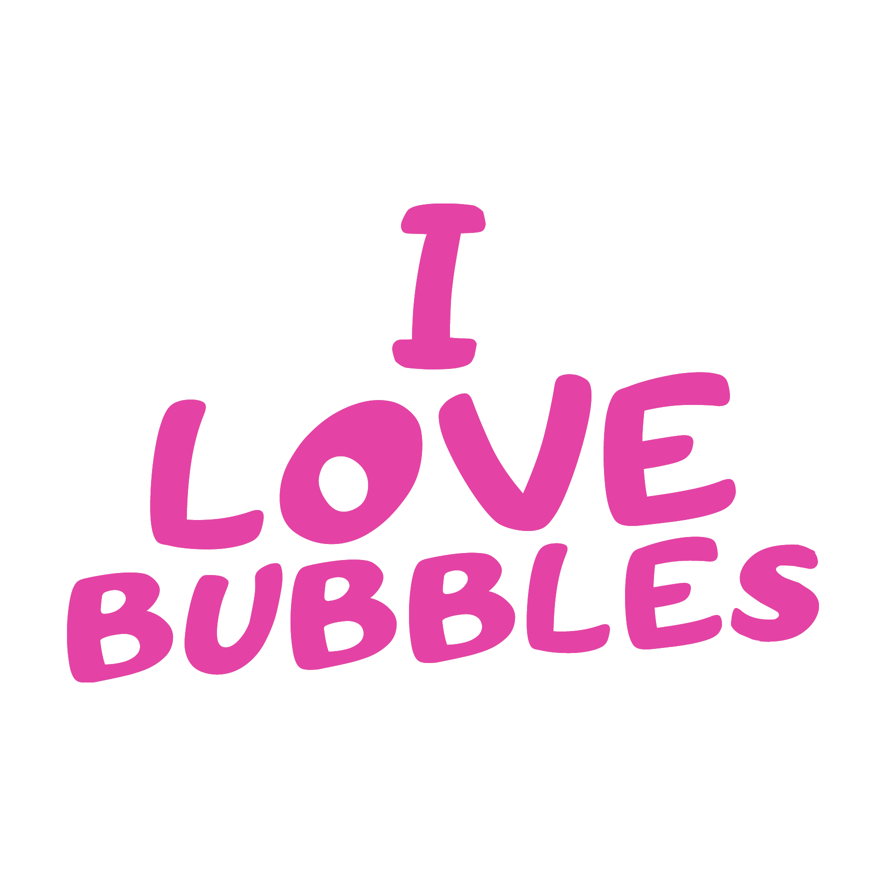 I LOVE BUBBLES